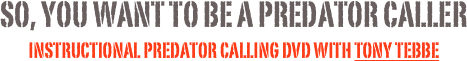So, you want to be a predator caller
Instructional Predator calling DVD with Tony Tebbe